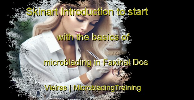 Skinart Introduction to start with the basics of microblading in Faxinal Dos Vieiras | MicrobladingTraining | MicrobladingClasses | SkinartTraining-Brazil